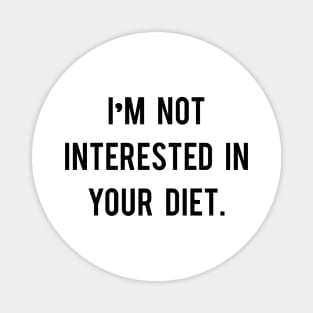 I'm not interested in your diet. Magnet